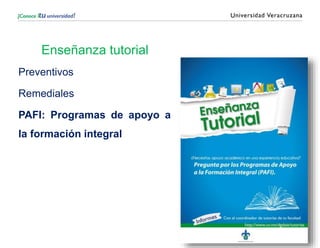 Enseñanza tutorial
Preventivos
Remediales
PAFI: Programas de apoyo a
la formación integral
 