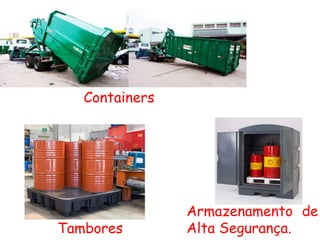 Armazenamento de
Alta Segurança.Tambores
Containers
 