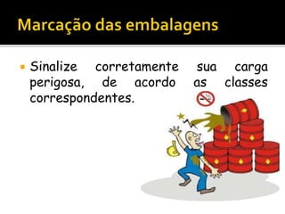  Sinalize corretamente sua carga
perigosa, de acordo as classes
correspondentes.
 