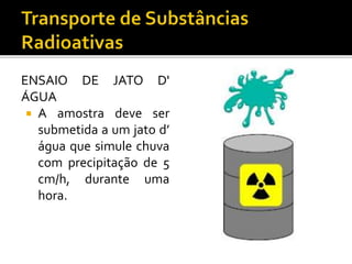 ENSAIO DE JATO D'
ÁGUA
 A amostra deve ser
submetida a um jato d’
água que simule chuva
com precipitação de 5
cm/h, durante uma
hora.
 