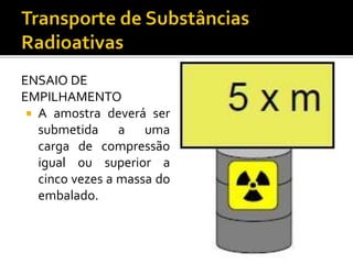 ENSAIO DE
EMPILHAMENTO
 A amostra deverá ser
submetida a uma
carga de compressão
igual ou superior a
cinco vezes a massa do
embalado.
 