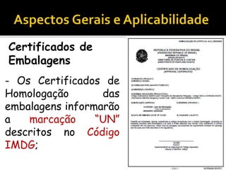 Certificados de
Embalagens
- Os Certificados de
Homologação das
embalagens informarão
a marcação “UN”
descritos no Código
IMDG;
 