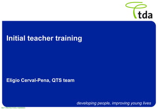 Initial teacher training Eligio Cerval-Pena, QTS team 
