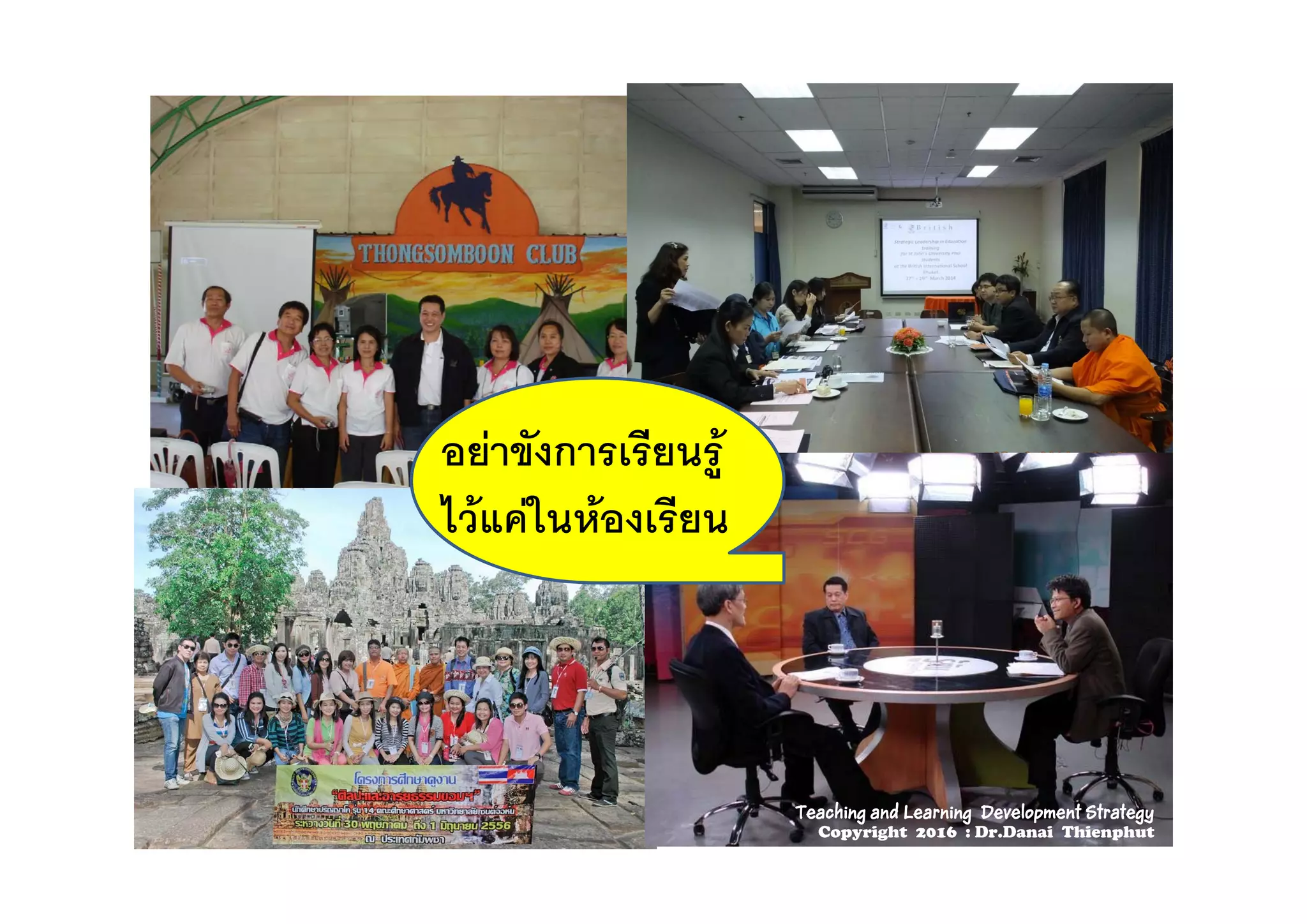 อยาขังการเรียนรอยาขงการเรยนรู
ไวแคในหองเรียน
Teaching and Learning Development Strategy
Copyright 2016 : Dr.Danai Thienphut
 
