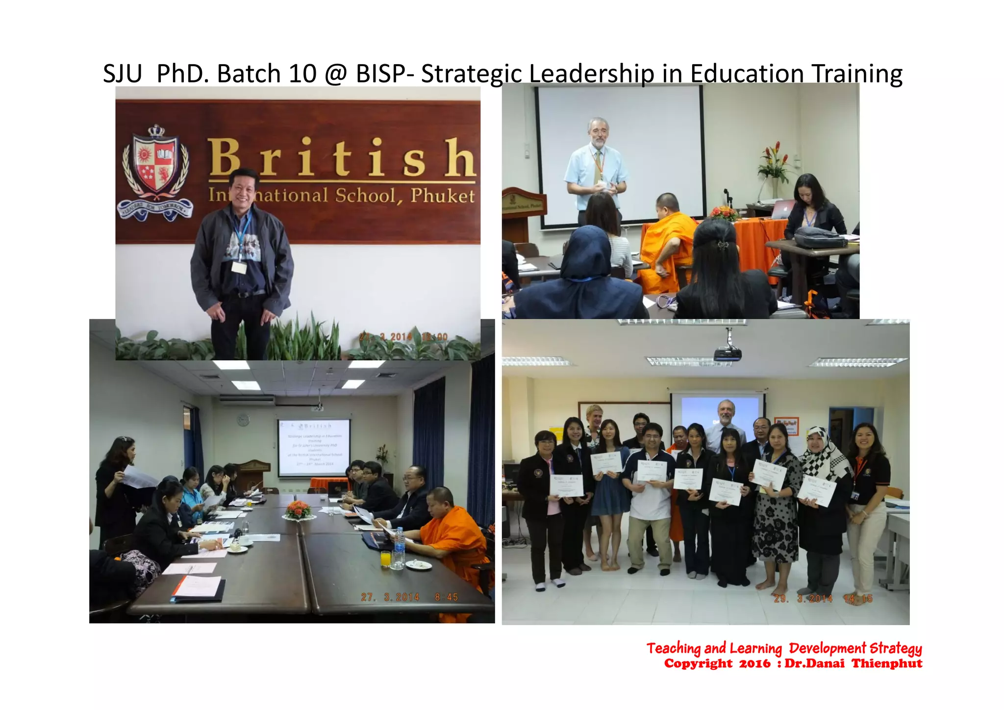 SJU  PhD. Batch 10 @ BISP‐ Strategic Leadership in Education Training
Teaching and Learning Development Strategy
Copyright 2016 : Dr.Danai Thienphut
 