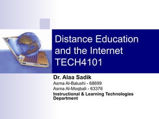 Distance Education and the Internet TECH4101 Dr. Alaa Sadik  Asma Al-Balushi - 68699 Asma Al-Moqbali - 63376 Instructional & Learning Technologies Department 