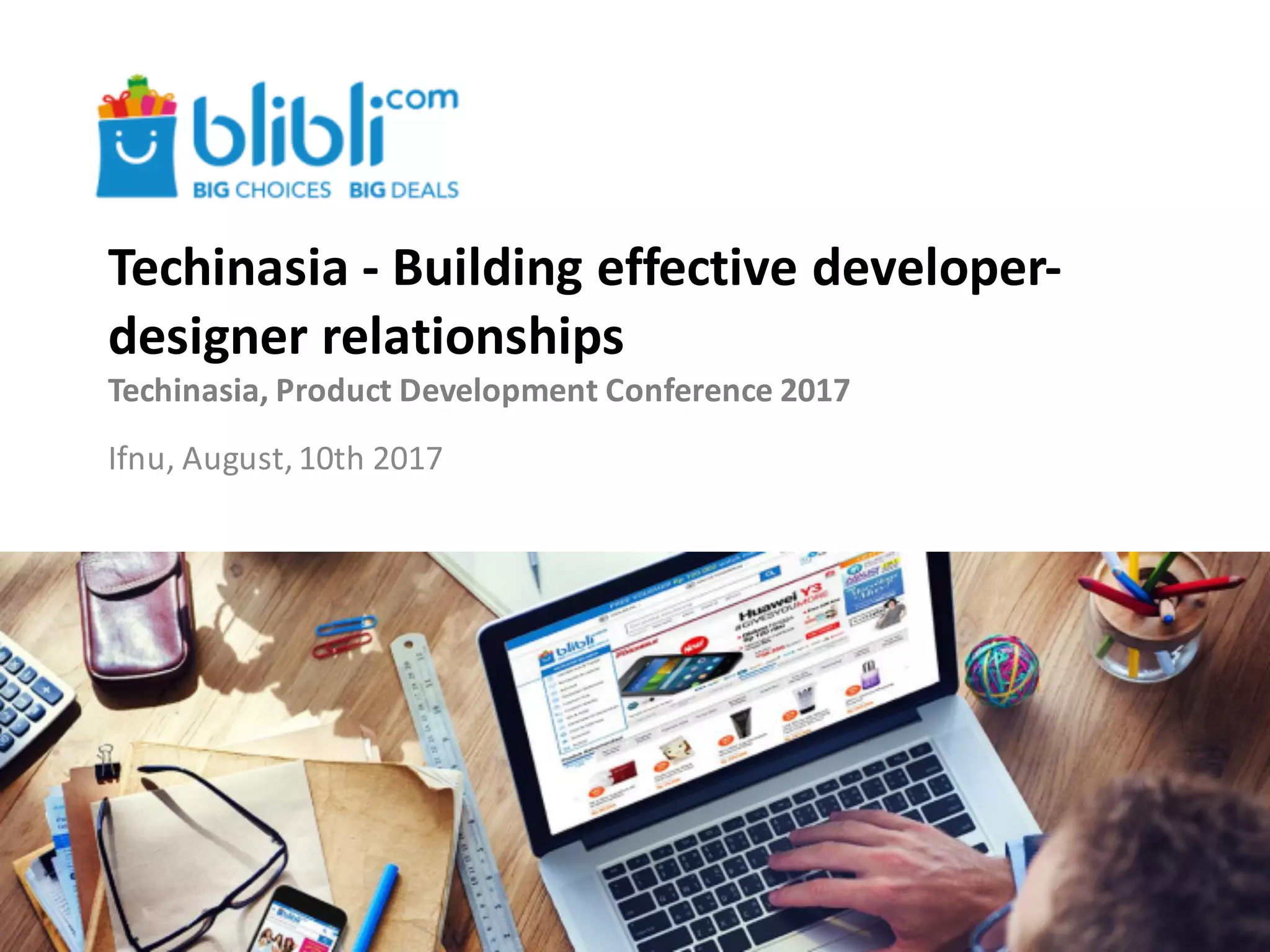 Techinasia - Building	effective	developer-
designer	relationships
Techinasia,	Product Development	Conference 2017
Ifnu,	August,	10th 2017
 