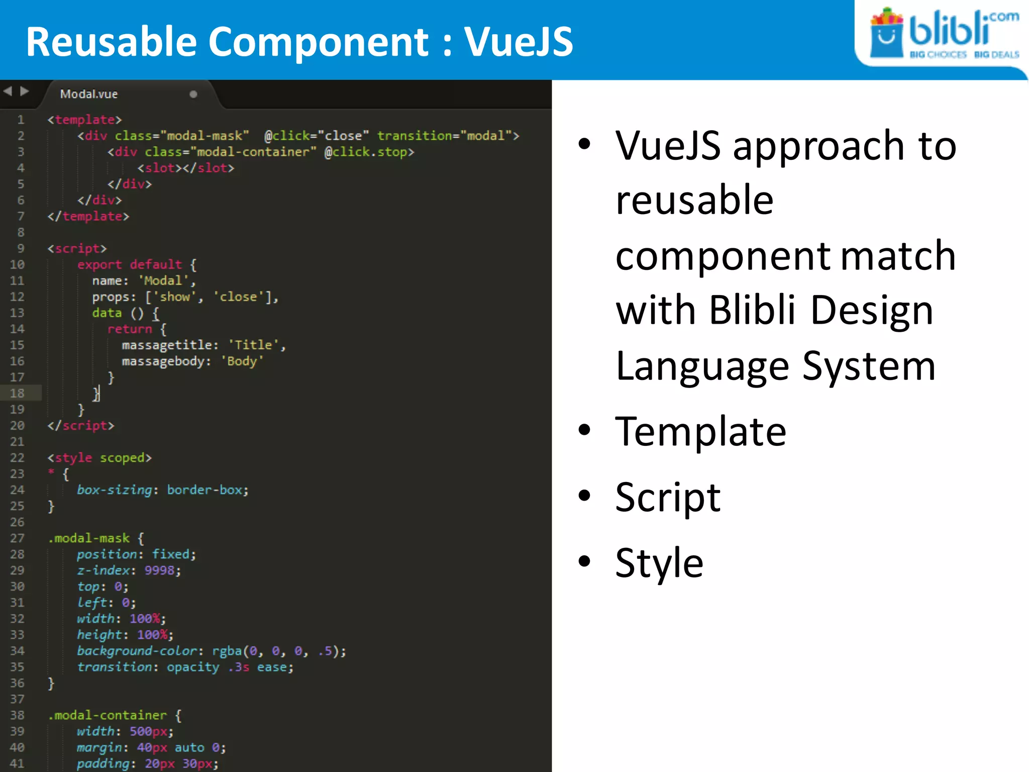Reusable Component :	VueJS
• VueJS approach to
reusable
component match
with Blibli	Design	
Language System
• Template
• Script
• Style
 