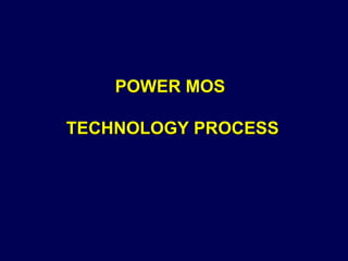 POWER MOS  TEC H NOLOGY PROCESS 