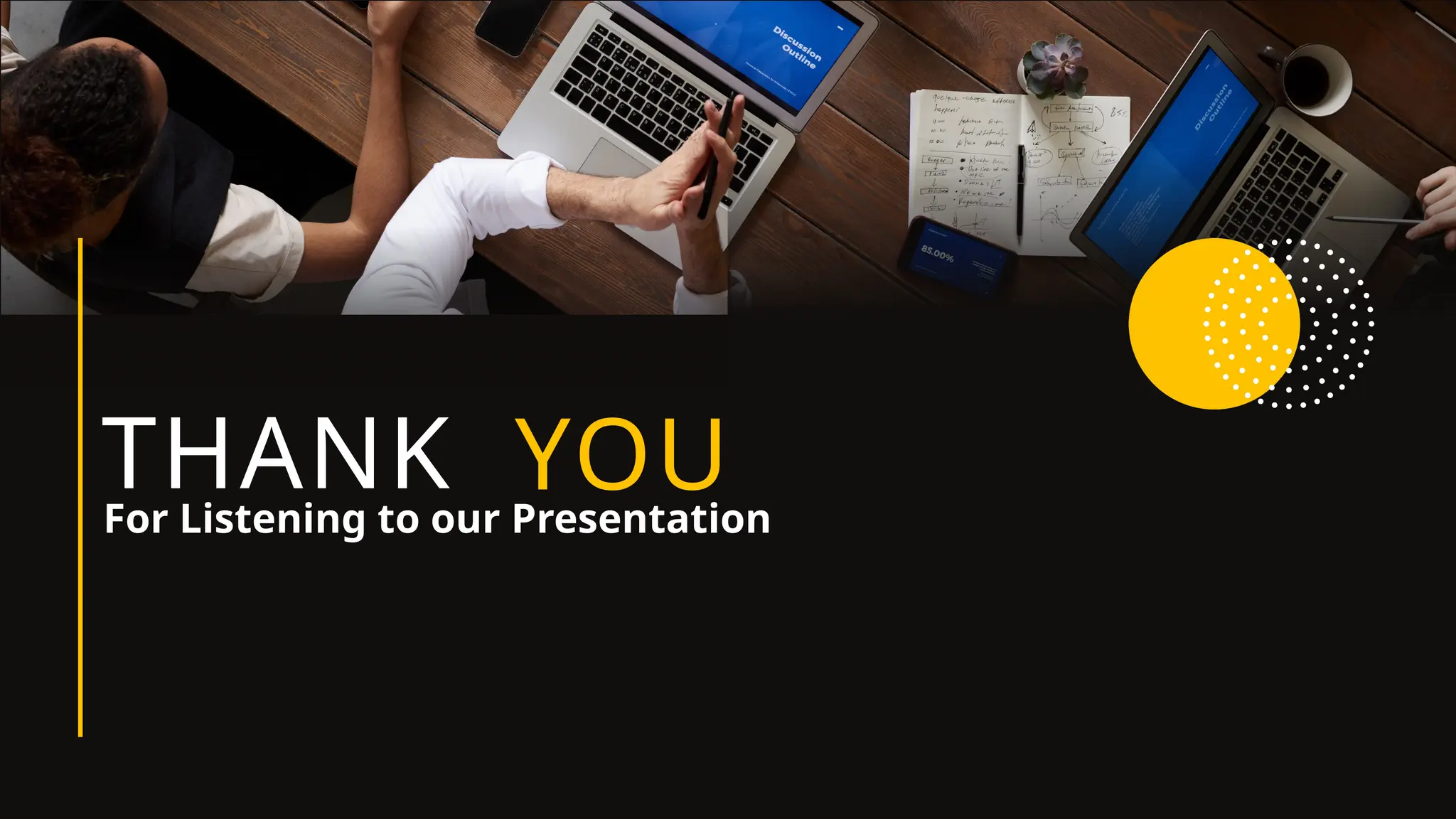 YOU
THANK
For Listening to our Presentation
 