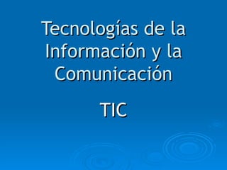 Tecnologías de la Información y la Comunicación TIC 