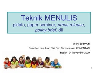 1
Teknik MENULIS
pidato, paper seminar, press release,
policy brief, dll
Oleh: Syahyuti
Pelatihan penulisan Staf Biro Perencanaan KEMENTAN
Bogor - 24 November 2009
 