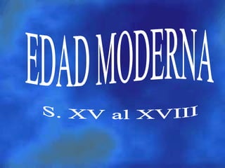 EDAD MODERNA S. XV al XVIII 