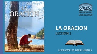 LA ORACION
LECCION 1
INSTRUCTOR: PB. DANIEL HERRERA
 
