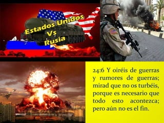 24:6 Y oiréis de guerras
y rumores de guerras;
mirad que no os turbéis,
porque es necesario que
todo esto acontezca;
pero aún no es el fin.
 