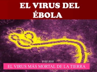 EL VIRUS MÁS MORTAL DE LA TIERRA
 