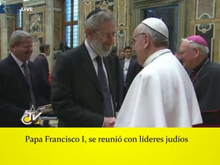 Papa Francisco I, se reunió con líderes judíos
 