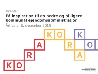 Få inspiration til en bedre og billigere
kommunal ejendomsadministration
Århus d. 8. december 2015
Temamøde
 