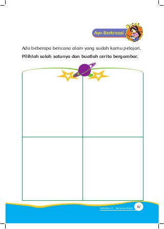 Ada beberapa bencana alam yang sudah kamu pelajari.
Pilihlah salah satunya dan buatlah cerita bergambar.
Ayo Berkreasi
117Subtema 4 : Bencana Alam
 
