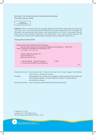 Hak Cipta © 2014 pada Kementerian Pendidikan dan Kebudayaan
Dilindungi Undang-Undang
MILIK NEGARA
TIDAK DIPERDAGANGKAN
Disklaimer: Buku ini merupakan buku siswa yang dipersiapkan Pemerintah dalam rangka implementasi Kurikulum
2013. Buku siswa ini disusun dan ditelaah oleh berbagai pihak di bawah koordinasi Kementerian Pendidikan dan
Kebudayaan, dan dipergunakan dalam tahap awal penerapan Kurikulum 2013. Buku ini merupakan “dokumen
hidup” yang senantiasa diperbaiki, diperbaharui, dan dimutakhirkan sesuai dengan dinamika kebutuhan dan
perubahan zaman. Masukan dari berbagai kalangan diharapkan dapat meningkatkan kualitas buku ini.
Katalog Dalam Terbitan (KDT)
Indonesia. Kementerian Pendidikan dan Kebudayaan.
Peristiwa Alam: Buku Siswa/ Kementerian Pendidikan dan Kebudayaan.-- Edisi Revisi
Jakarta: Kementerian Pendidikan dan Kebudayaan, 2014.
vi, 122 hlm. : ilus. ; 29,7 cm.
Tematik Terpadu Kurikulum 2013
Untuk SD/MI Kelas I
ISBN 987-602-282-145-8
1. Tematik Terpadu – Studi dan Pengajaran 		 I. Judul
II. Kementerian Pendidikan dan Kebudayaan
372
Kontributor Naskah	: Sari Kusuma Dewi, Theresa Dwi Utami Aziz, Lubna Assagaf, Iba Muhibba,
Setiyo Iswoyo, dan Kuat Andriyanto.
Penelaah	:	Wahyuningsih, Tijan, Delviati, Lise Chamisijatin, Bambang Prihadi, Wawan Suherman,
Erlina Wiyanarti, Silvinia, , Tri Hartiti Retnowati, Vismaia S. Damaianti Taufina,
		 dan Filia Prima Artharina.
Penyelia Penerbitan	 :	Pusat Kurikulum dan Perbukuan, Balitbang, Kemdikbud
Cetakan Ke-1, 2013
Cetakan Ke-2, 2014 (edisi revisi)
Disusun dengan huruf Baar Metanoia, 18 pt
ii Buku Siswa Kelas SD/M
 