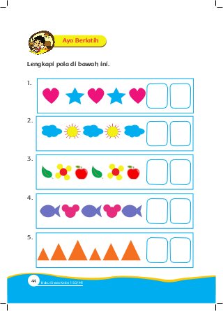 Lengkapi pola di bawah ini.
Ayo Berlatih
1.
2.
3.
4.
5.
44 Buku Siswa Kelas SD/M
 