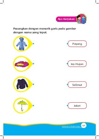 Ayo Kerjakan
Pasangkan dengan menarik garis pada gambar
dengan nama yang tepat.
Payung
Jas Hujan
Selimut
Jaket
63Subtema 3: Musim Hujan
 