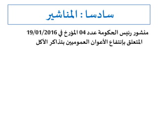 ‫سادسا‬:‫املناشير‬
‫عدد‬‫الحكومة‬ ‫ئيس‬‫ر‬ ‫ر‬‫منشو‬04‫في‬ ‫خ‬‫ر‬‫املؤ‬19/01/2016
‫املتعلق‬‫بإنتفاع‬‫األكل‬ ‫بتذاكر‬ ‫العموميين‬ ‫األعوان‬
 