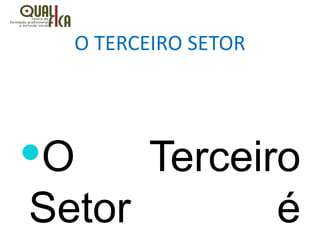O TERCEIRO SETOR
O Terceiro
Setor é
 