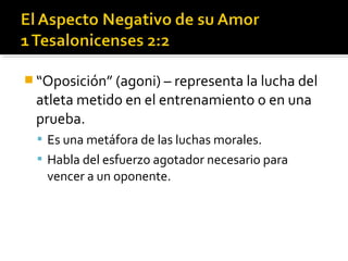  “Oposición” (agoni) – representa la lucha del
atleta metido en el entrenamiento o en una
prueba.
 Es una metáfora de las luchas morales.
 Habla del esfuerzo agotador necesario para
vencer a un oponente.
 
