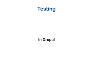 Testing
In Drupal
 