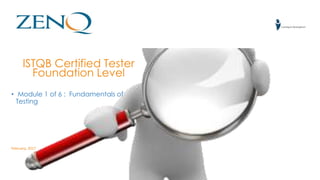 ISTQB Certified Tester
Foundation Level
• Module 1 of 6 : Fundamentals of
Testing
February, 2017
 
