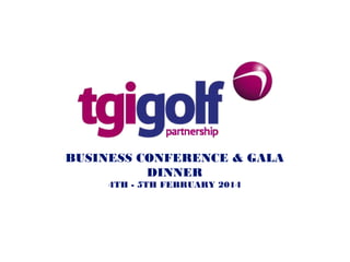 BUSINESS CONFERENCE & GALA
DINNER
4TH - 5TH FEBRUARY 2014

 