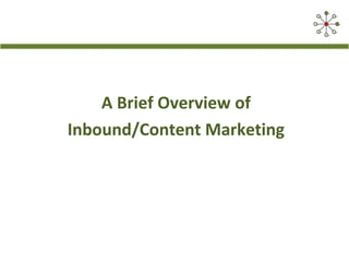 A Brief Overview of
Inbound/Content Marketing

 