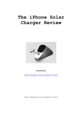 The iPhone Solar
 Charger Review




           Created by:
  www.cheap-solar-panels.net




  www.cheap-solar-panels.net
 