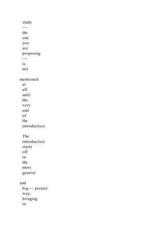 study
--‐
the
one
you
are
proposing
--‐
is
not
mentioned
at
all
until
the
very
end
of
the
introduction.
The
introduction
starts
off
in
the
most
general
and
big--‐ picture
way,
bringing
in
 
