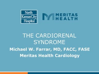 THE CARDIORENAL
SYNDROME
Michael W. Farrar, MD, FACC, FASE
Meritas Health Cardiology
 