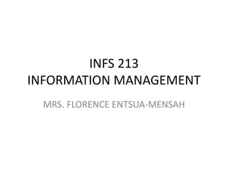 INFS 213INFORMATION MANAGEMENT 
MRS. FLORENCE ENTSUA-MENSAH  