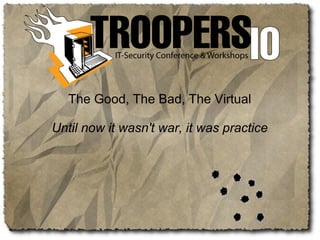 The Good, The Bad, The Virtual

Until now it wasn't war, it was practice
 