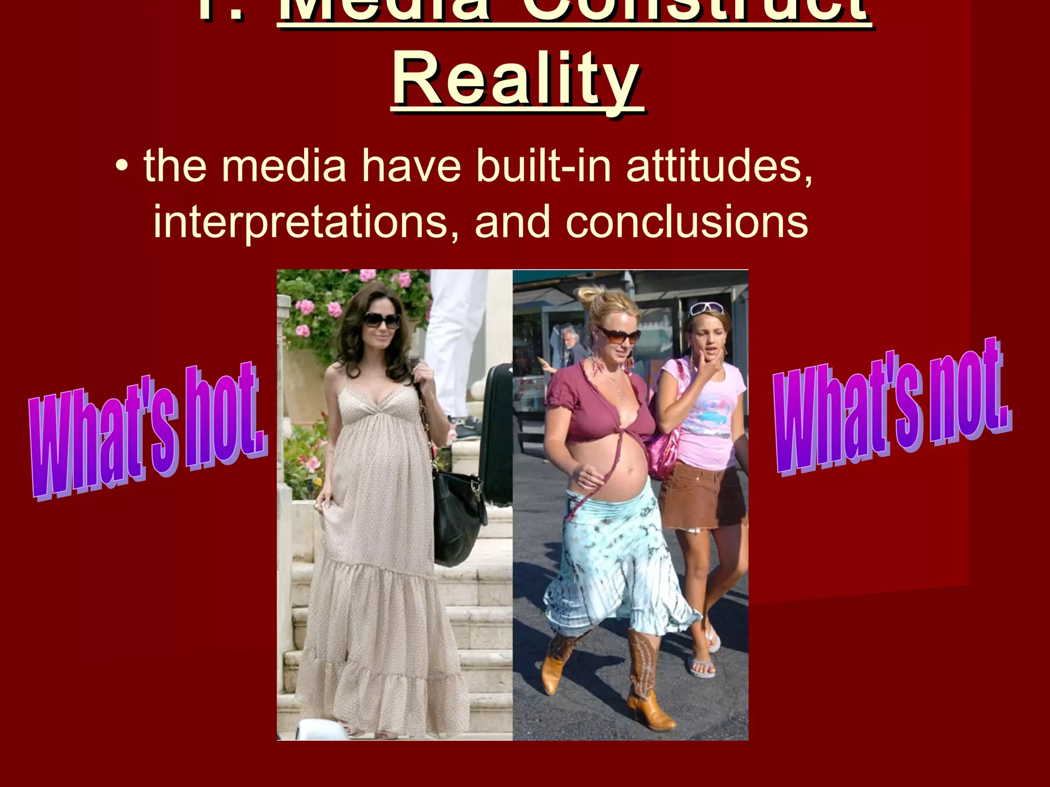1. Media Construct
        Reality
• the media have built-in attitudes,
   interpretations, and conclusions
 