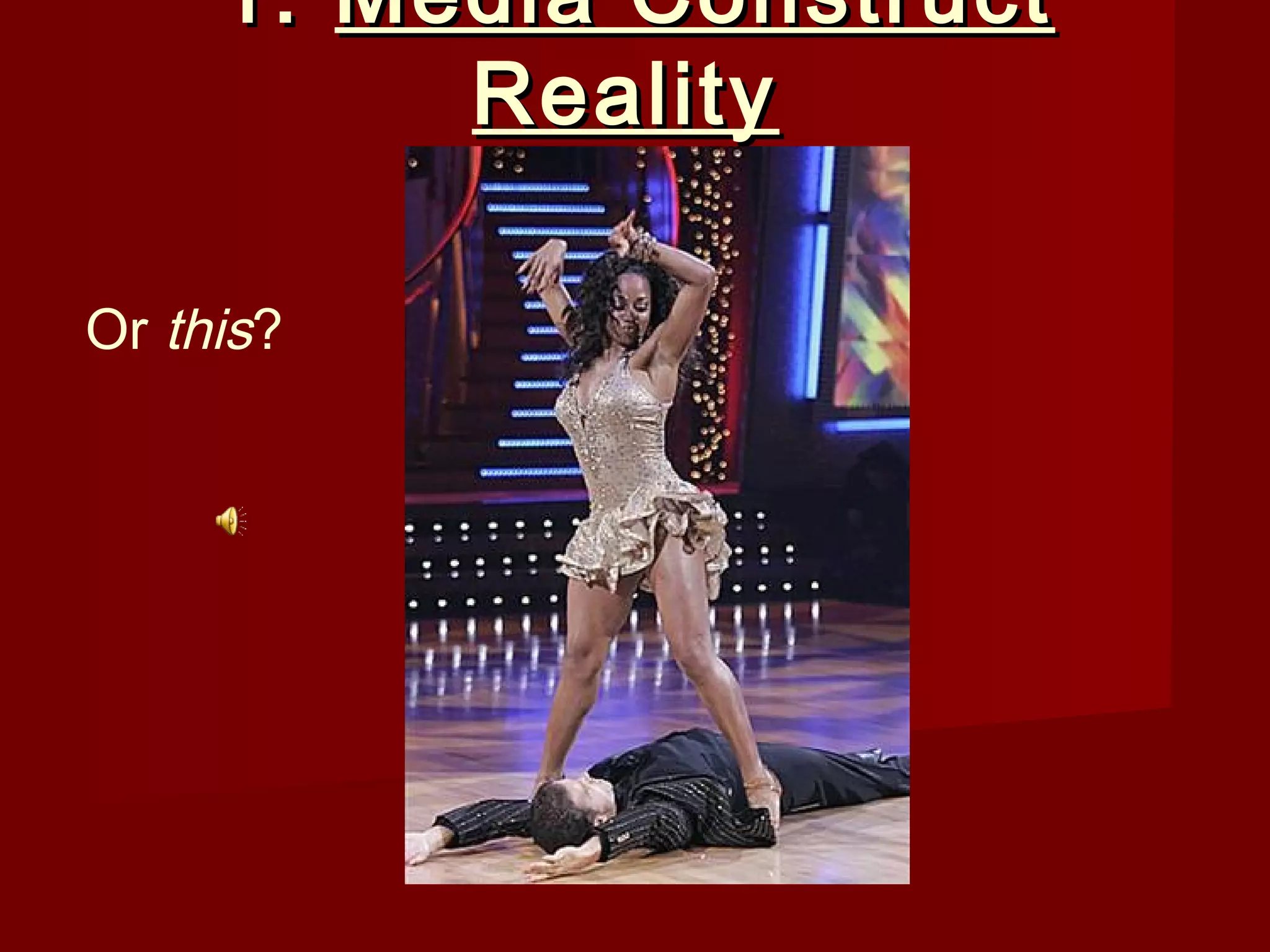 1. Media Construct
          Reality

Or this?
 