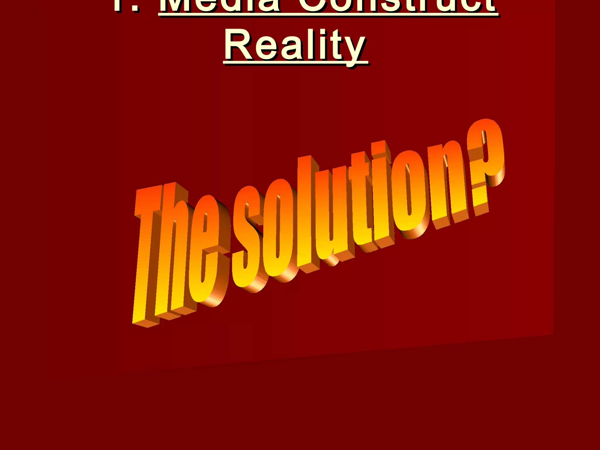 1. Media Construct
     Reality
 