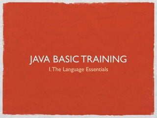 JAVA BASIC TRAINING
   I. The Language Essentials
 