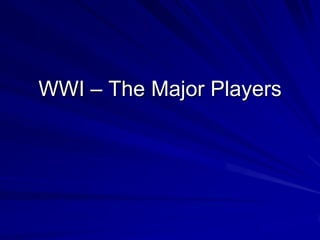 WWI – The Major Players
 