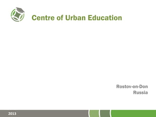 Centre of Urban Education
Rostov-on-Don
Russia
2013
 