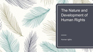 The Nature and
Development of
Human Rights
Human rights
 