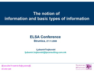 The notion of  information and basic types of information ELSA Conference Strumica,  27.11.2008 LjubomirTrajkovski [email_address]   