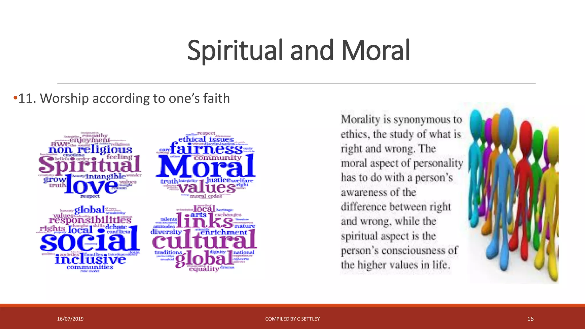 Spiritual and Moral
•11. Worship according to one’s faith
16/07/2019 COMPILEDBY C SETTLEY 16
 