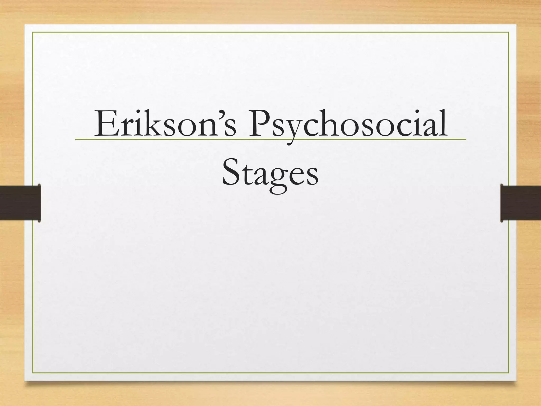 Erikson’s Psychosocial
Stages
 