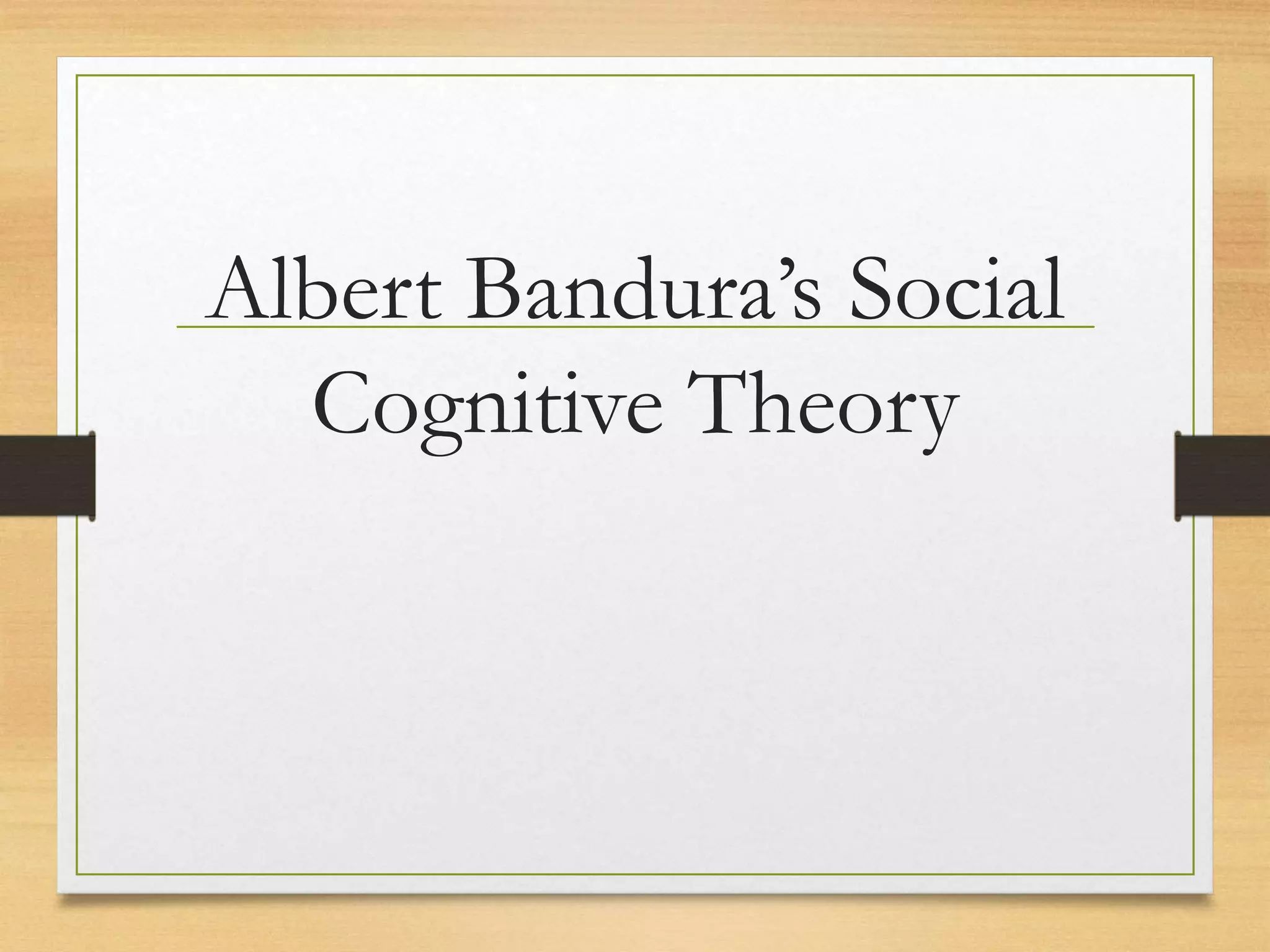 Albert Bandura’s Social
Cognitive Theory
 