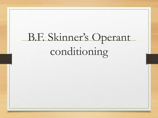 B.F. Skinner’s Operant
conditioning
 